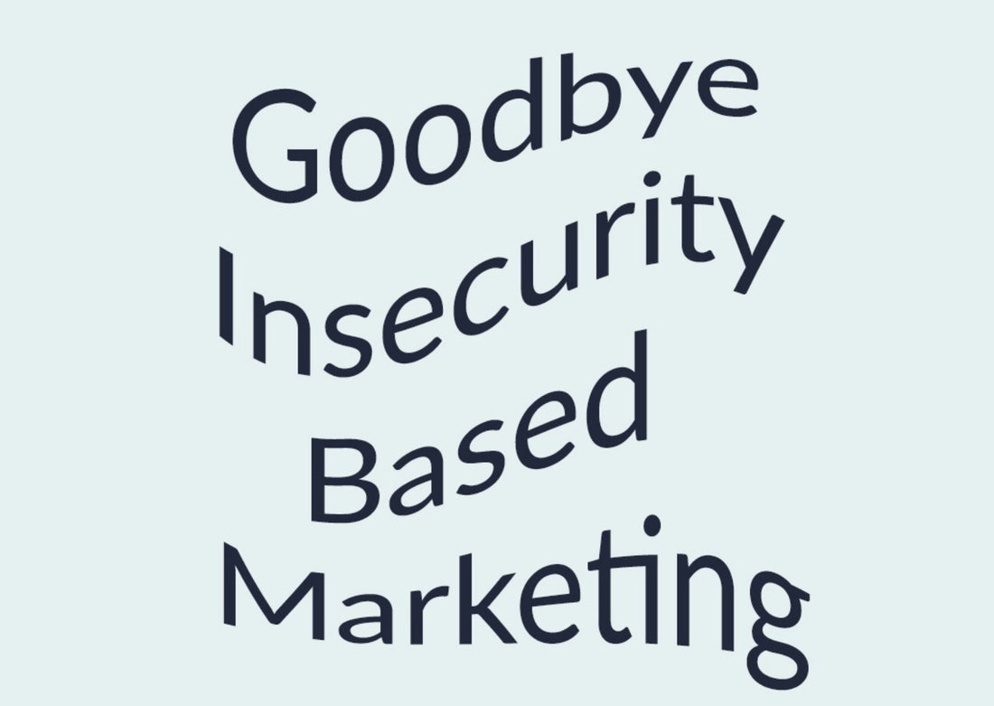 A light blue background with the text 'Goodbye Insecurity Based Marketing'