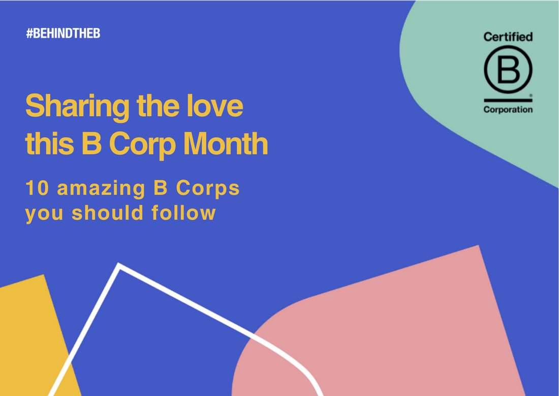 Sharing the love this B Corp Month. 10 Amazing B Corps you should follow