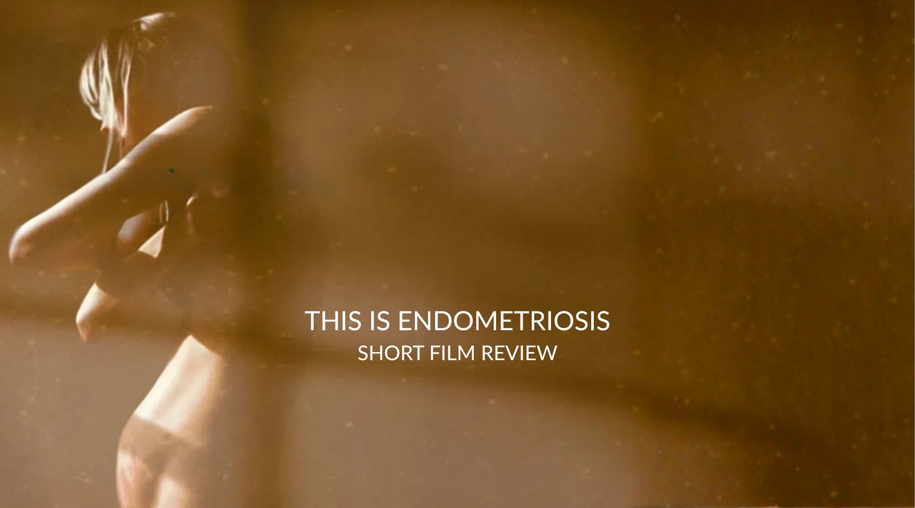 Blog Banner: Brown background of a wall with shadows, on the left is a figure of a women with her arms lifted. White text reads 'THIS IS ENDOMETRIOSIS' SHORT FILM REVIEW